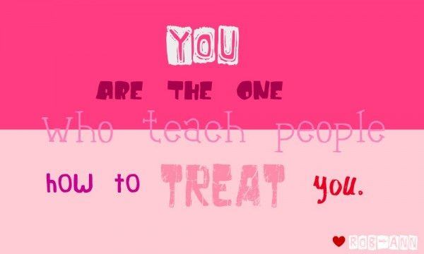 You are the one who teach people how to treat you