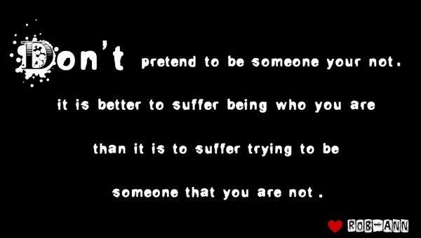 Don’t pretend to someone you’re not