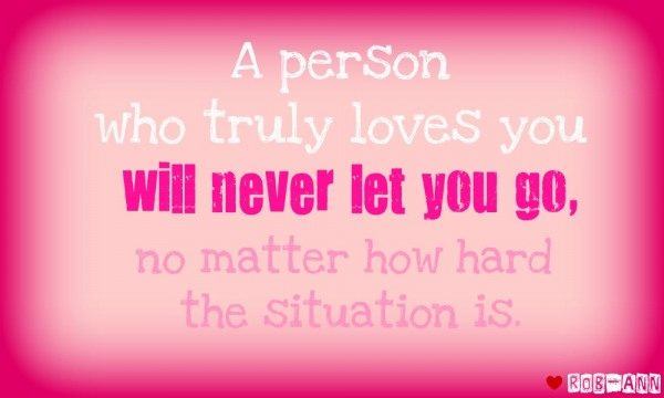 A person who truly loves you will never let you go