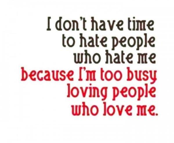 I don’t have time to hate people who hate me