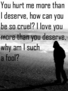 You hurt me more than I deserve