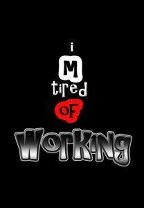 I’m tired of working