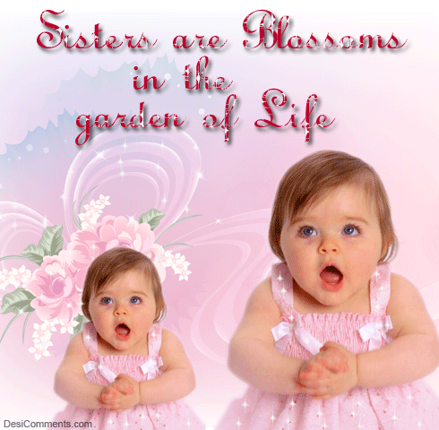 Sisters are blossoms in the garden of life