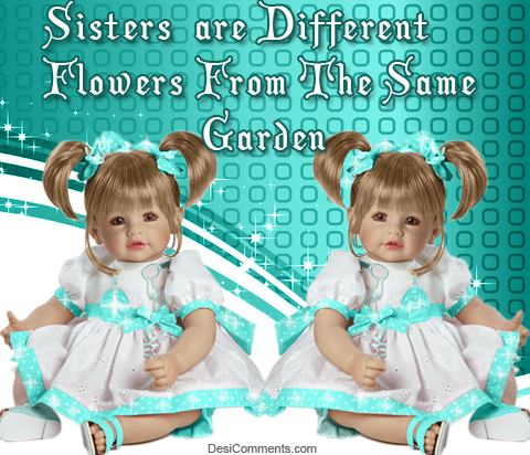 Sisters are different flowers from the  same garden