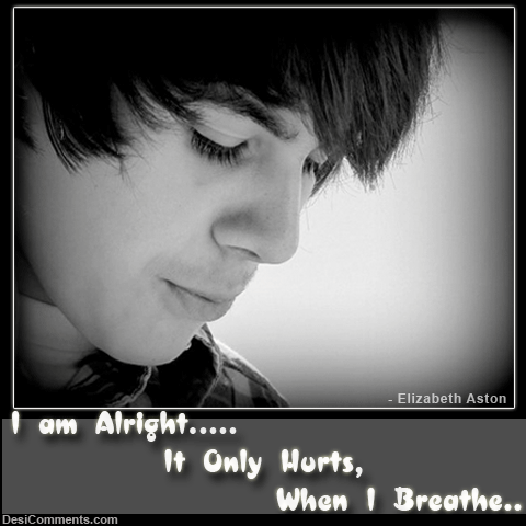 I Am Alright It Only Hurts When I Breathe