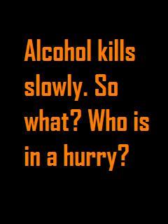 Alcohol Kills Slowly