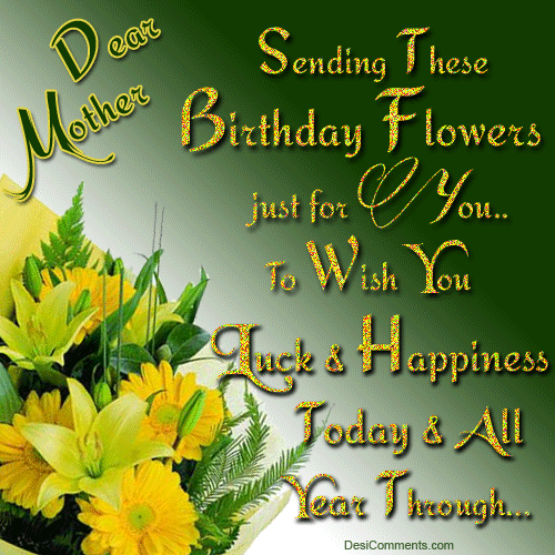 Dear mother, sending these birthday flowers just for you