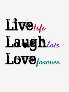 Live Life, Laugh Lots, Love Forever