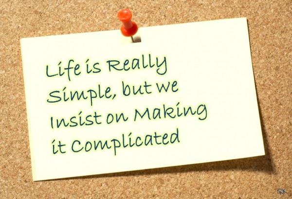 Life is really simple, but we insist on making it complicated