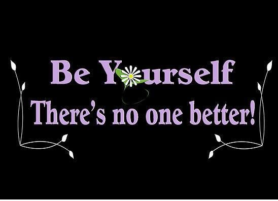 Be yourself there’s no one better