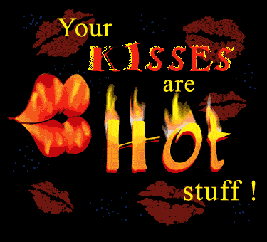 You kisses are hot stuff