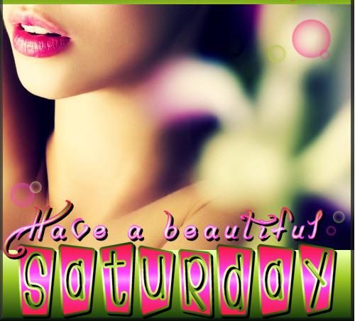 Have a beautiful saturday