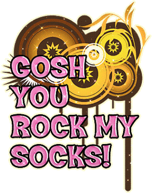 Gosh you rock my socks!