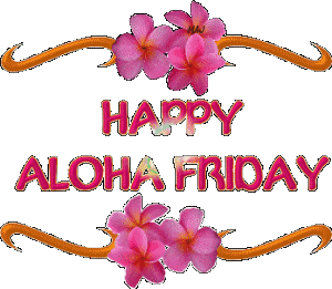 Happy Aloha Friday!