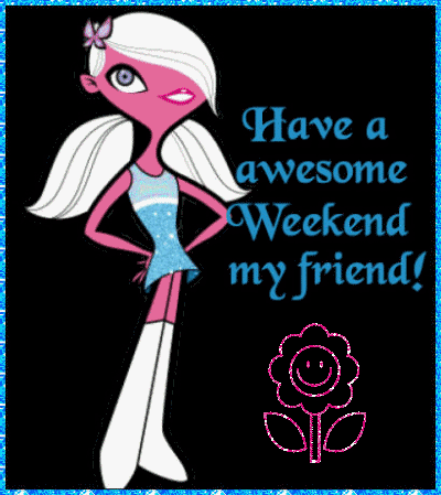 Have An Awesome Weekend My Friend!