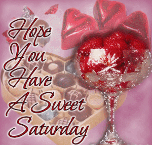 Hope You Have A Sweet Saturday!
