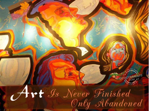 Art Is Never Finished Only Abandoned