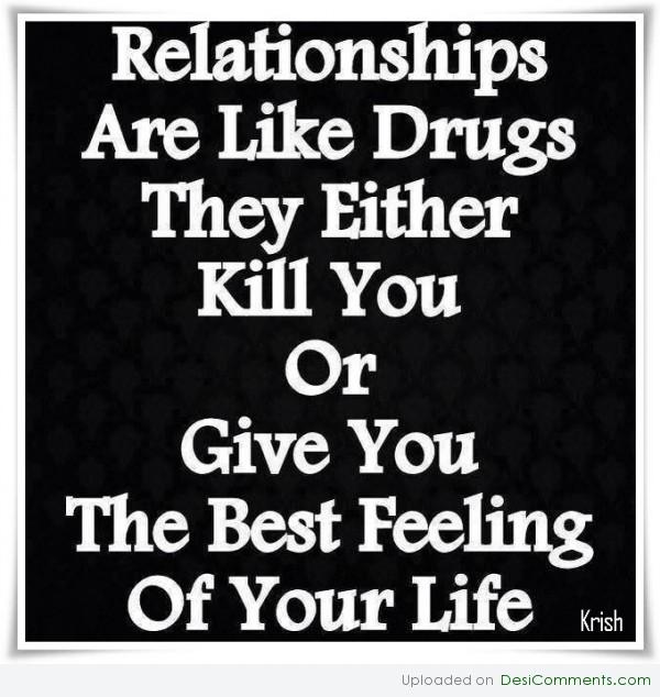 Relationships are like drugs