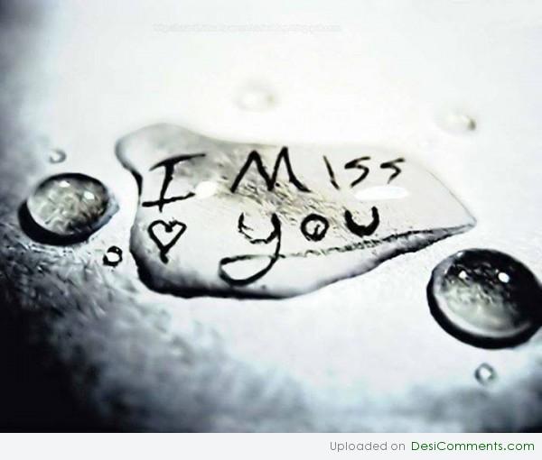 I miss you