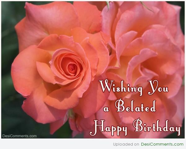 Wishing You A Belated Happy Birthday