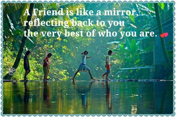 A friend is like a mirror...