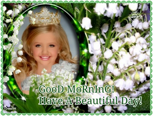 Good Morning – Have A Beautiful Day!