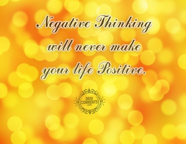 Negative thinking will never make your life positive