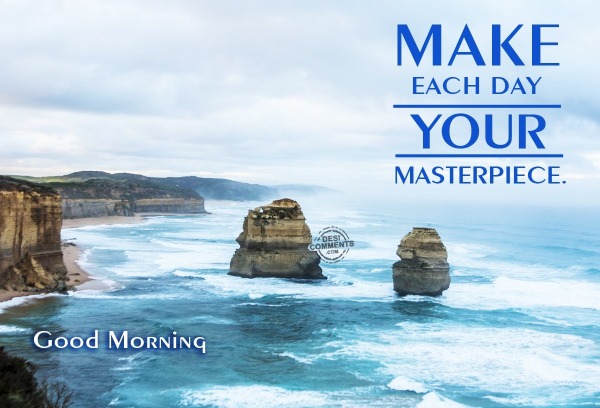 Good Morning – Make each day your masterpiece