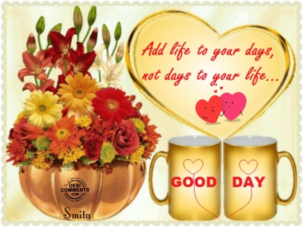 Good Day – Add life to your days…