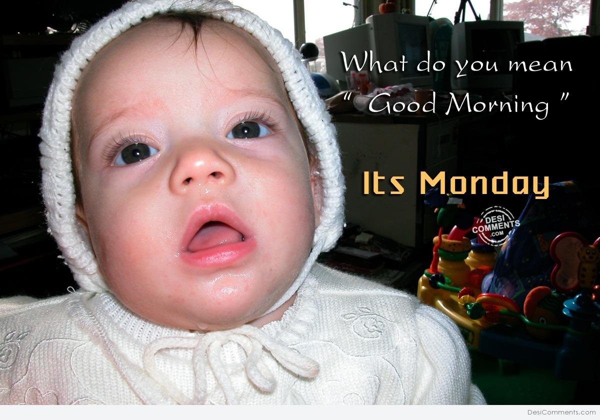 What Do You Mean Good Morning It s Monday DesiComments