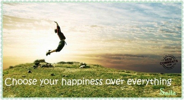 Choose your happiness over everything