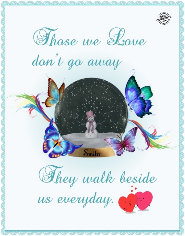 Those we love don’t go away…