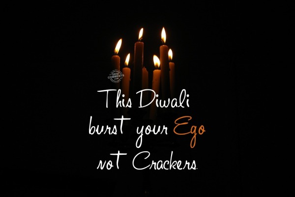 This diwali burst your ego not crackers