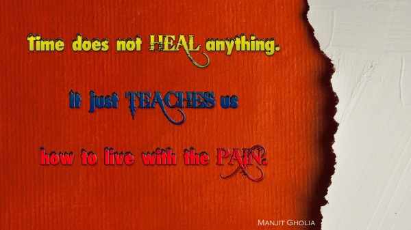 Time does not heal anything...