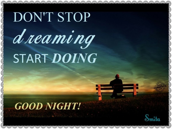 Good Night – Don’t stop dreaming, start doing