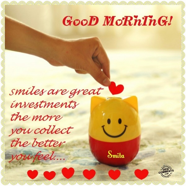 Good Morning – Smiles are great investments…