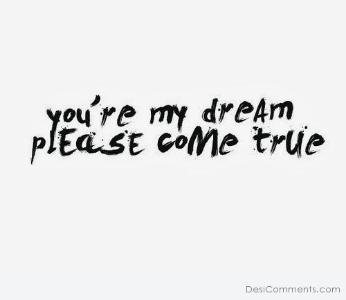 You’re my dream, Please come true - DesiComments.com