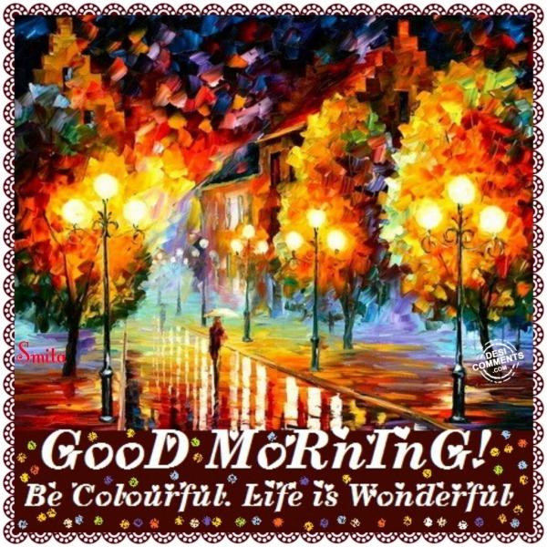 Good morning - Be colorful, Life is wonderful