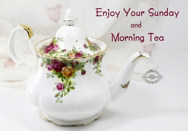 Enjoy your Sunday and Morning Tea