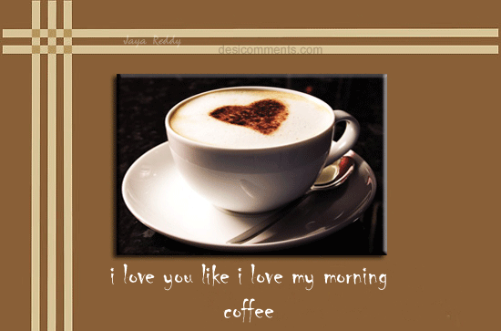 I love you like I love my morning coffee