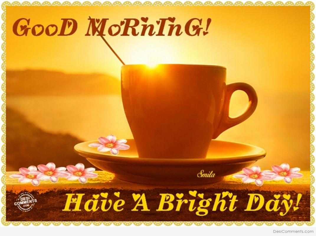 GooD MoRnInG Have A Bright Day DesiComments com