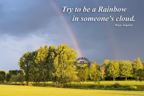 Try to be a rainbow in someone’s cloud