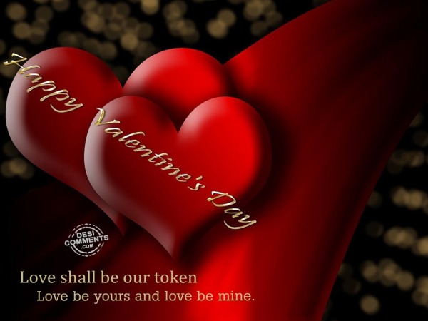 Happy Valentine’s Day – Love shall be our token…
