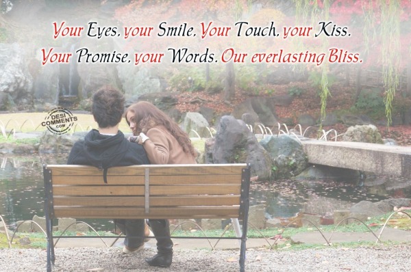 Your eyes, your smile, your touch...