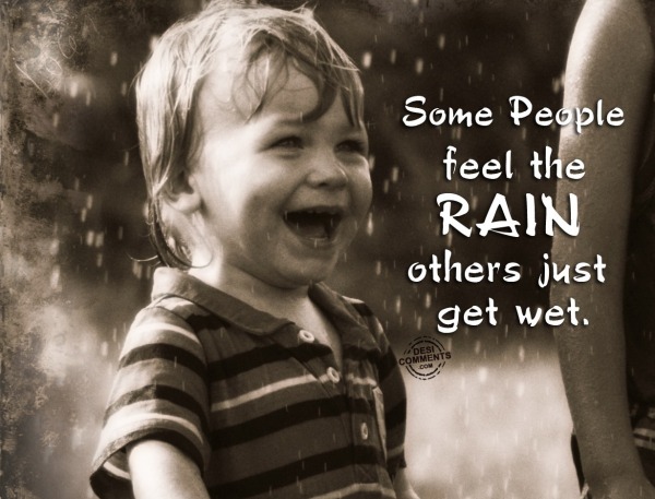 Some people feel the rain others just get wet