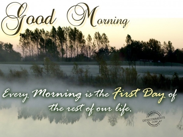 Every morning is the first day of the rest of our life