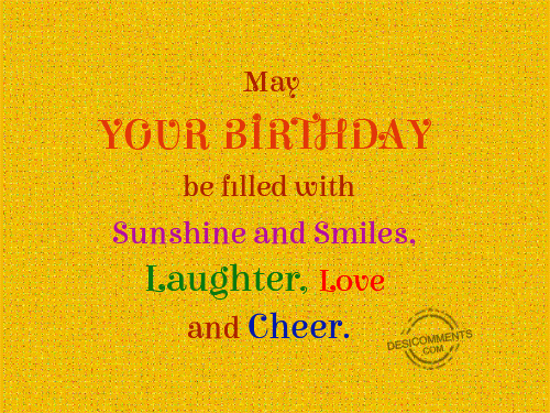 May your birthday be filled  with sunshine and smiles