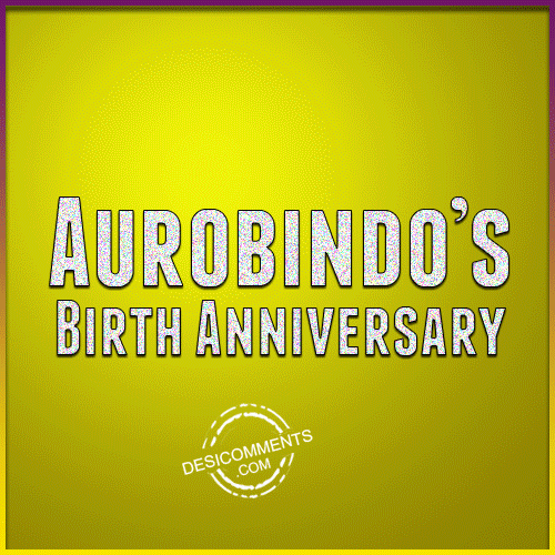 Aurobindo’s Birth Anniversary