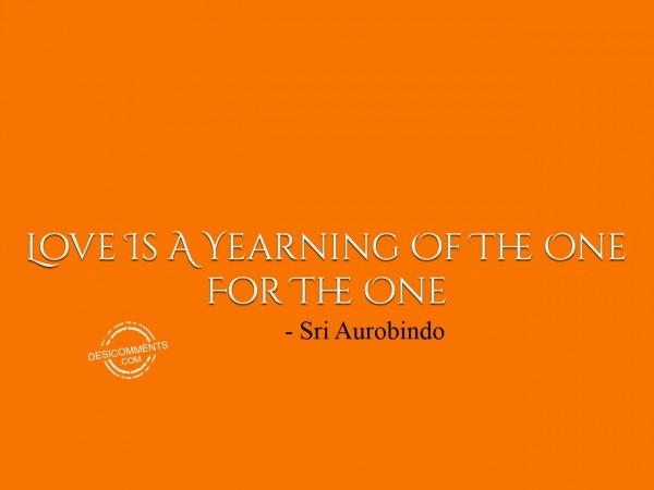 Love Is A Yearning Of The One For The One