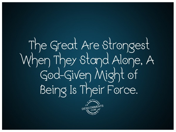 The Great Are Strongest When They Stand Alone